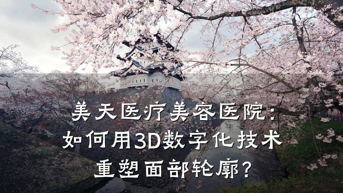 美天医疗美容医院:如何用3D数字化技术重塑面部轮廓?