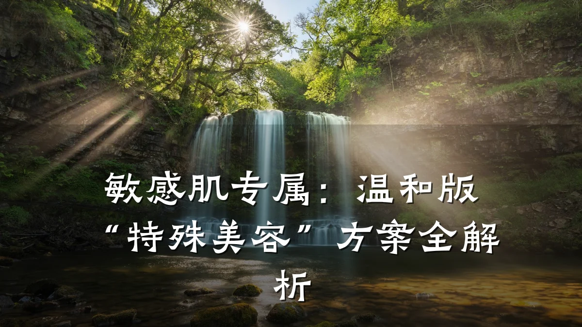 敏感肌专属：温和版“特殊美容”方案全解析