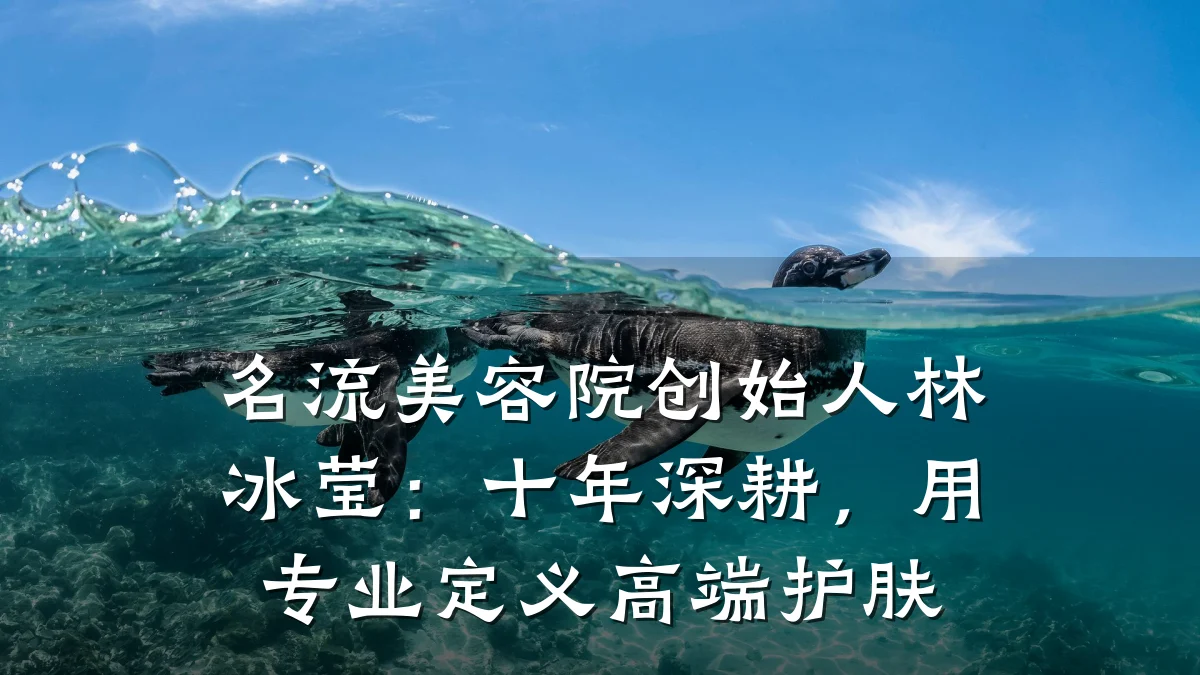 名流美容院创始人林冰莹：十年深耕，用专业定义高端护肤
