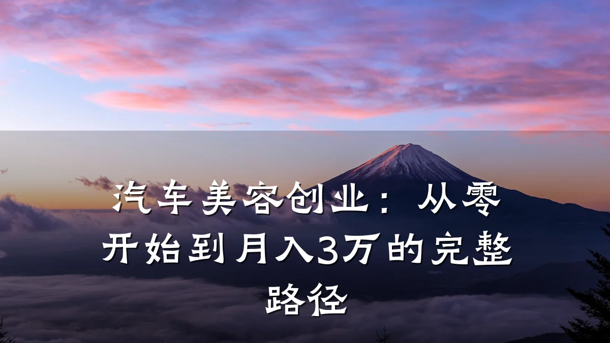 汽车美容创业:从零开始到月入3万的完整路径