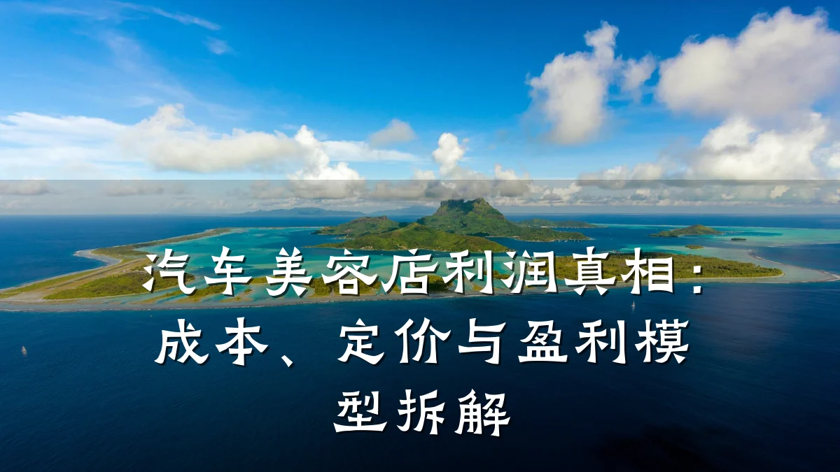 汽车美容店利润真相：成本、定价与盈利模型拆解