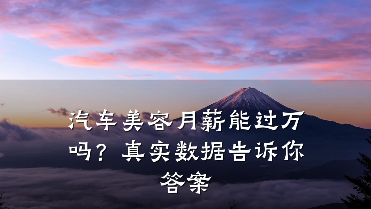 汽车美容月薪能过万吗?真实数据告诉你答案
