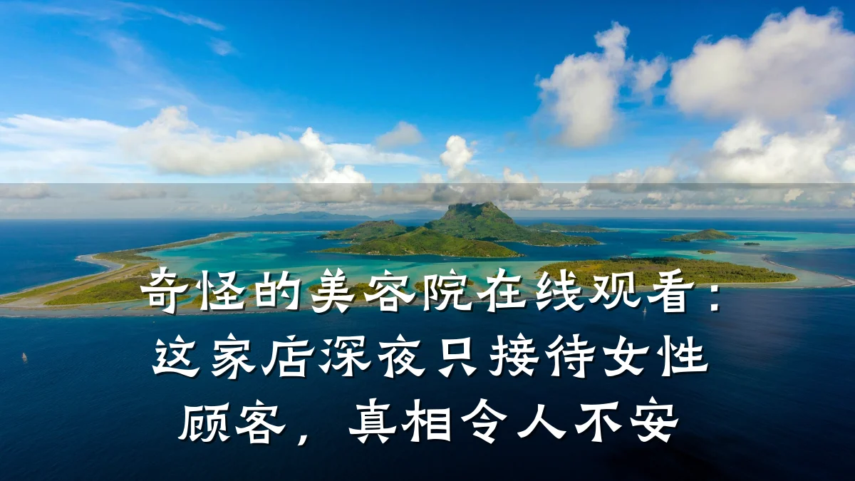 奇怪的美容院在线观看:这家店深夜只接待女性顾客,真相令人不安
