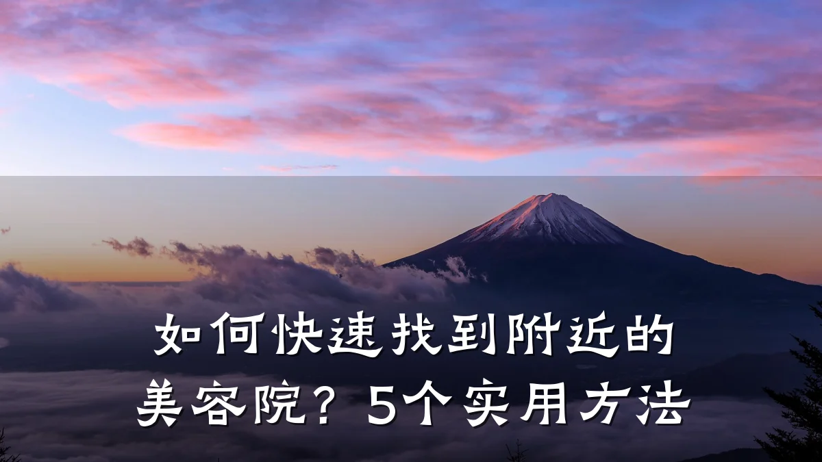 如何快速找到附近的美容院?5个实用方法