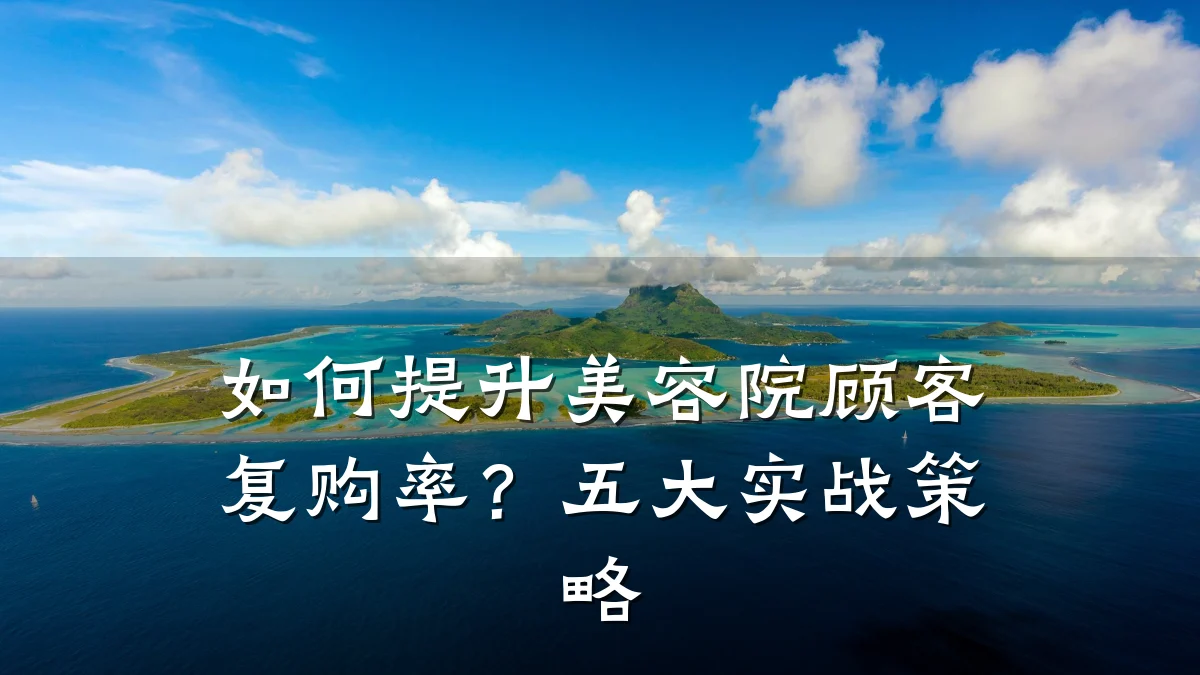 如何提升美容院顾客复购率?五大实战策略