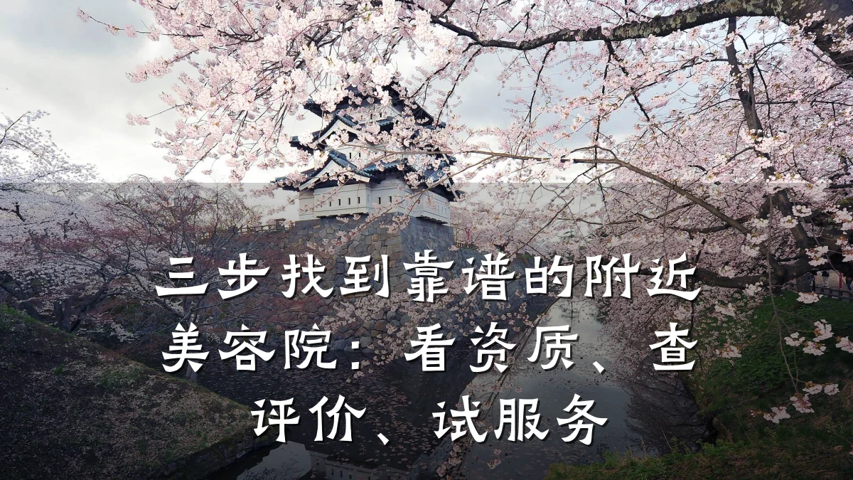 三步找到靠谱的附近美容院:看资质、查评价、试服务