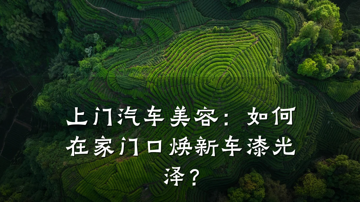 上门汽车美容:如何在家门口焕新车漆光泽?