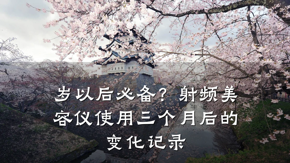岁以后必备?射频美容仪使用三个月后的变化记录