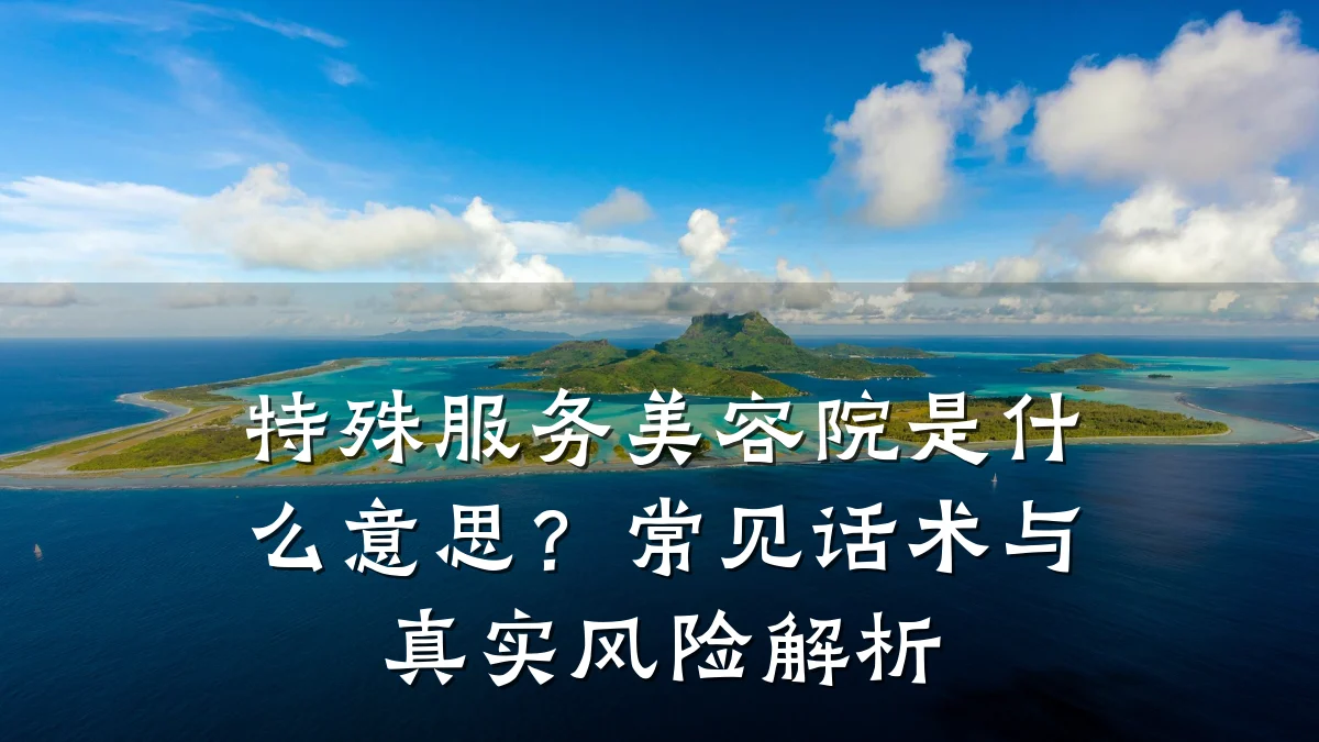 特殊服务美容院是什么意思?常见话术与真实风险解析