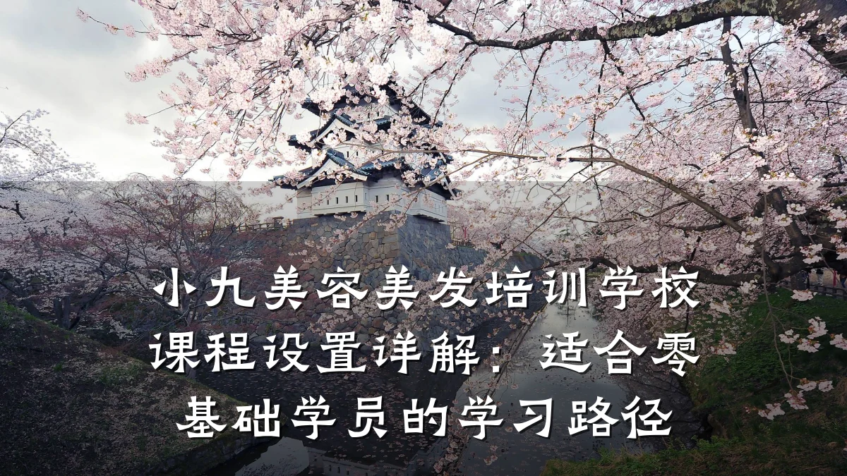 小九美容美发培训学校课程设置详解:适合零基础学员的学习路径