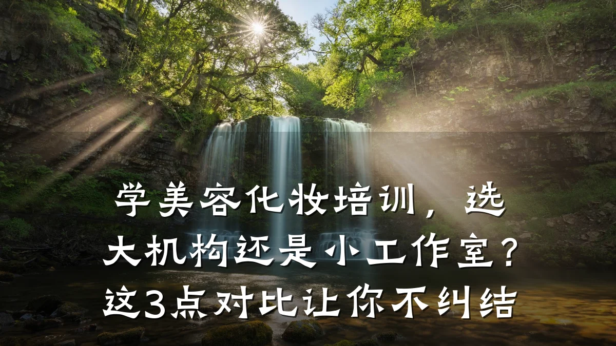 学美容化妆培训,选大机构还是小工作室?这3点对比让你不纠结