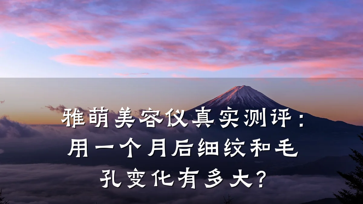 雅萌美容仪真实测评:用一个月后细纹和毛孔变化有多大?
