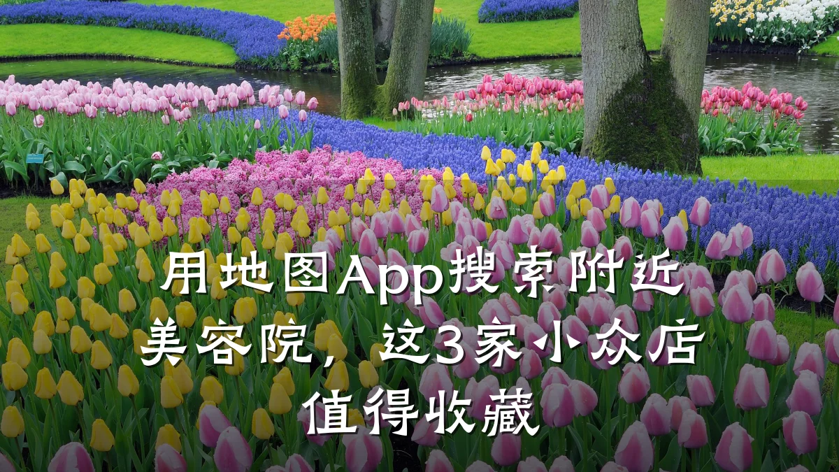 用地图App搜索附近美容院,这3家小众店值得收藏