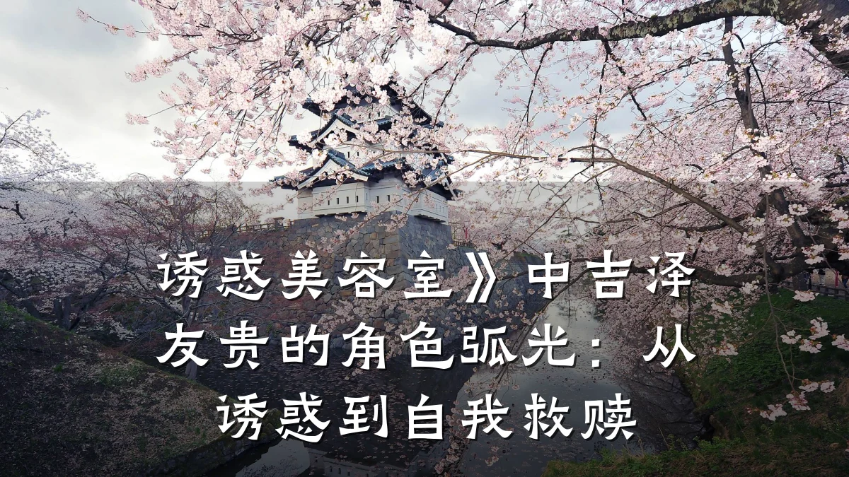 诱惑美容室》中吉泽友贵的角色弧光:从诱惑到自我救赎