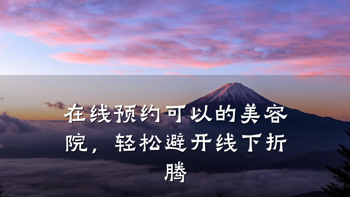 在线预约可以的美容院,轻松避开线下折腾