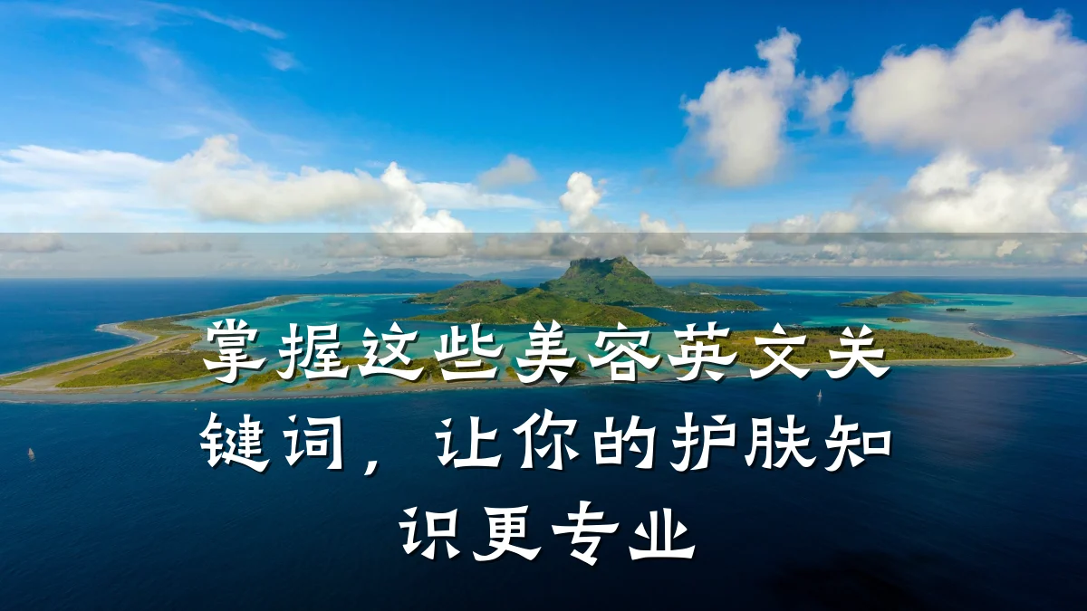 掌握这些美容英文关键词,让你的护肤知识更专业