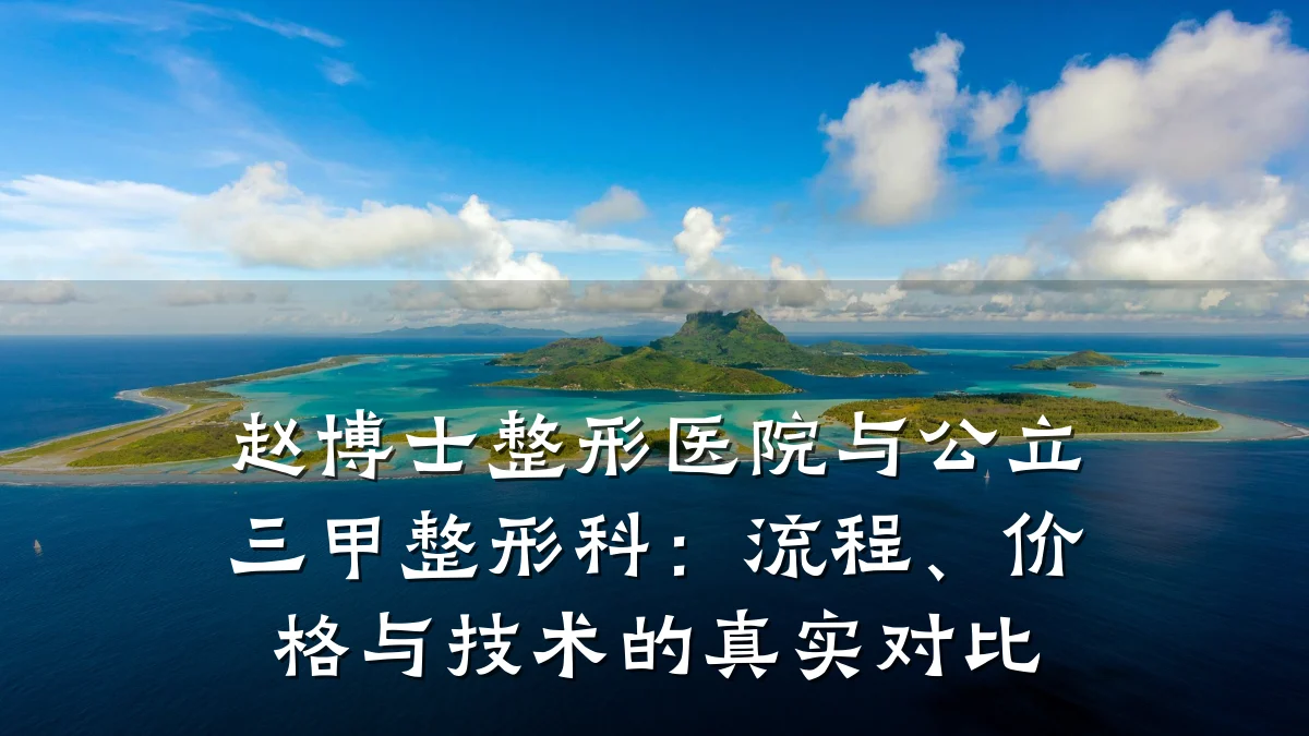 赵博士整形医院与公立三甲整形科:流程、价格与技术的真实对比