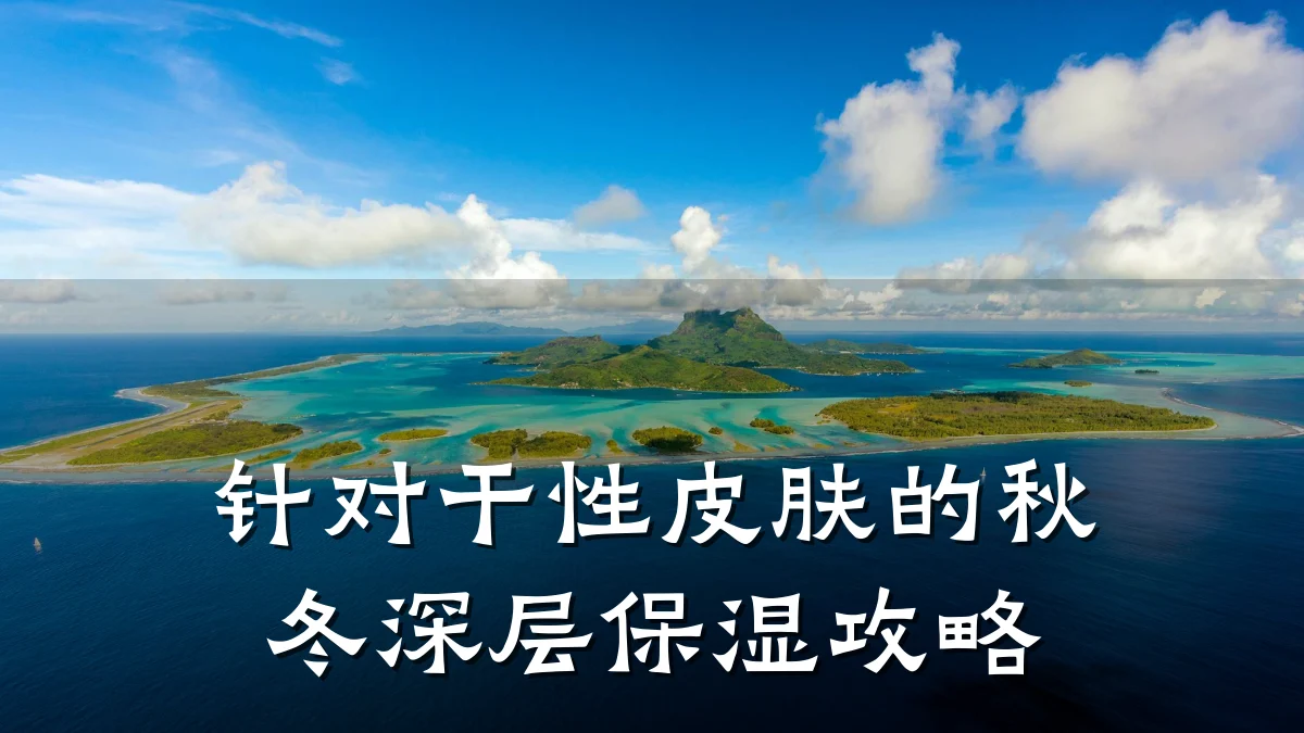 针对干性皮肤的秋冬深层保湿攻略