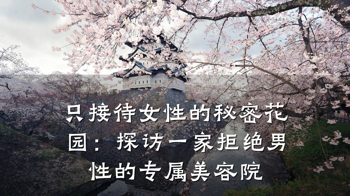 只接待女性的秘密花园:探访一家拒绝男性的专属美容院
