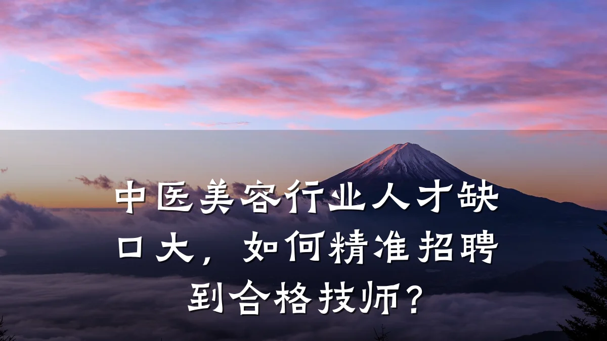 中医美容行业人才缺口大,如何精准招聘到合格技师?