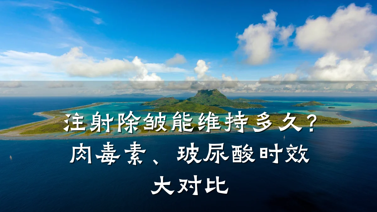 注射除皱能维持多久?肉毒素、玻尿酸时效大对比