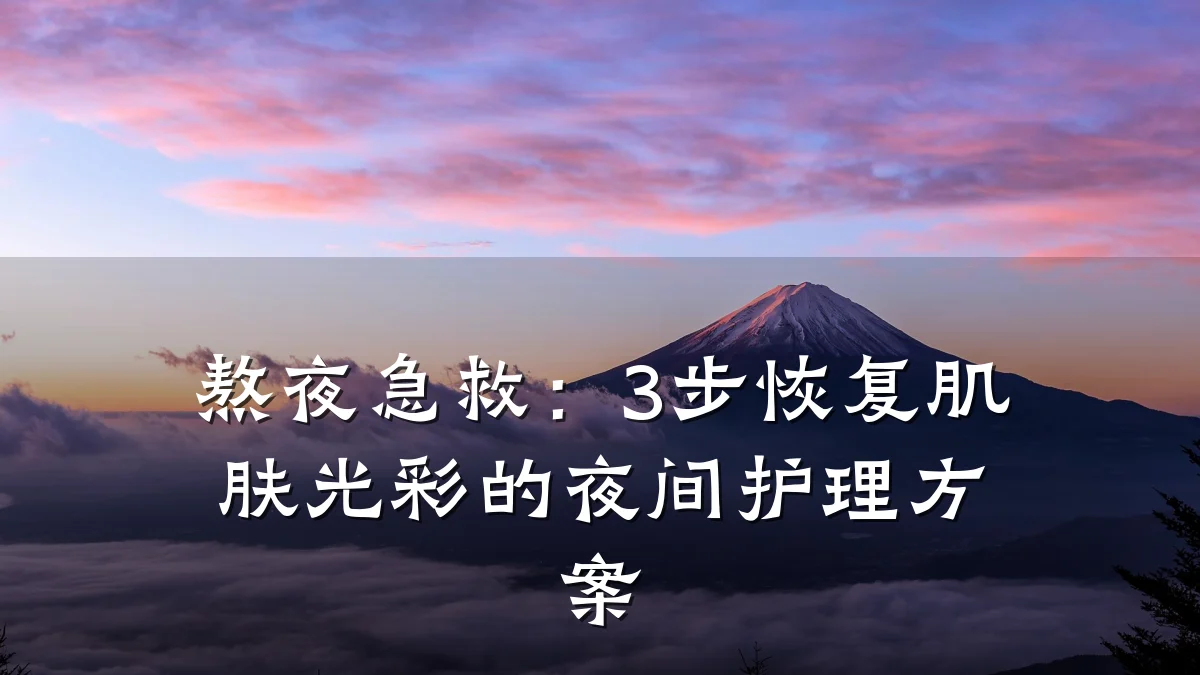 熬夜急救:3步恢复肌肤光彩的夜间护理方案
