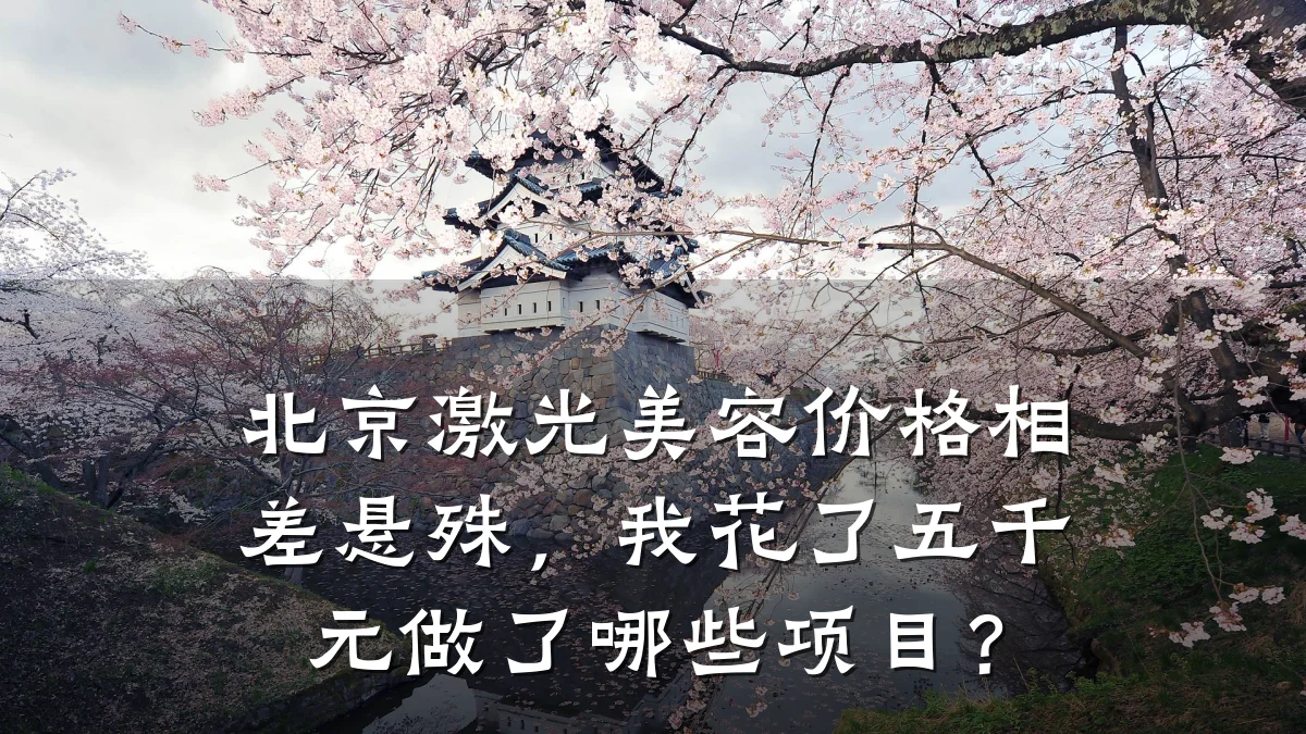 北京激光美容价格相差悬殊，我花了五千元做了哪些项目？