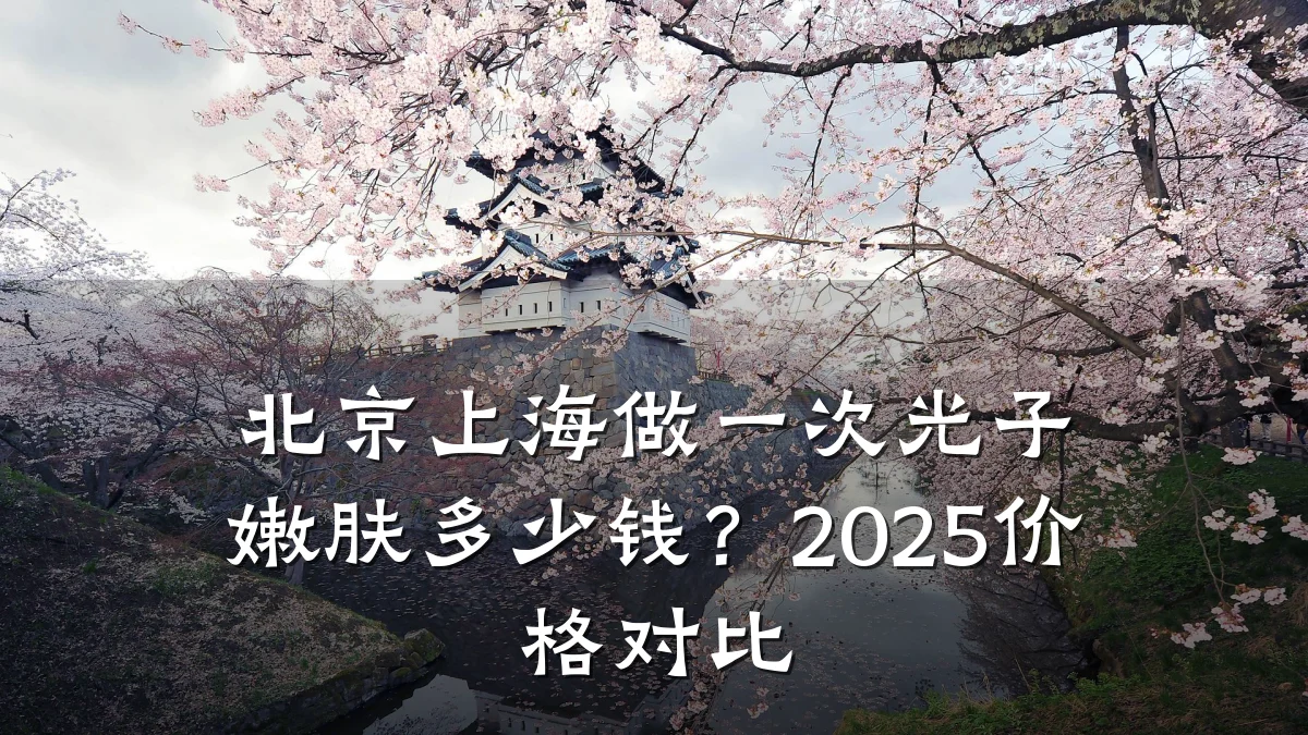北京上海做一次光子嫩肤多少钱?2025价格对比
