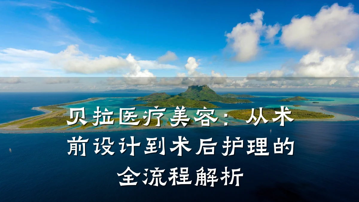 贝拉医疗美容：从术前设计到术后护理的全流程解析