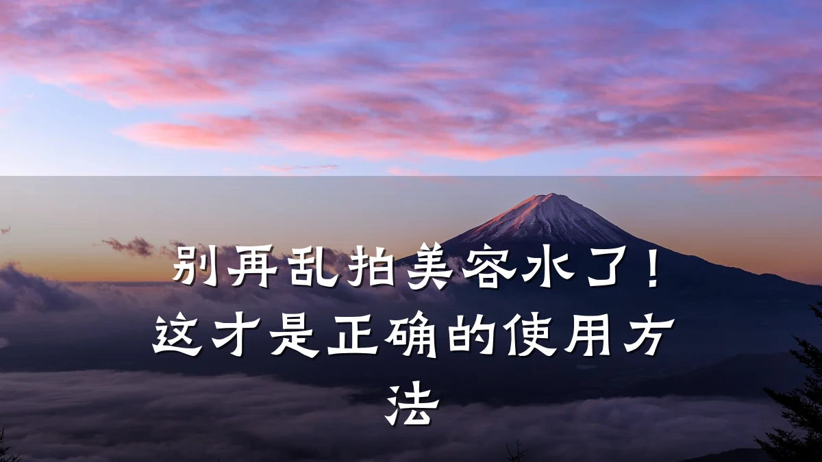 别再乱拍美容水了!这才是正确的使用方法
