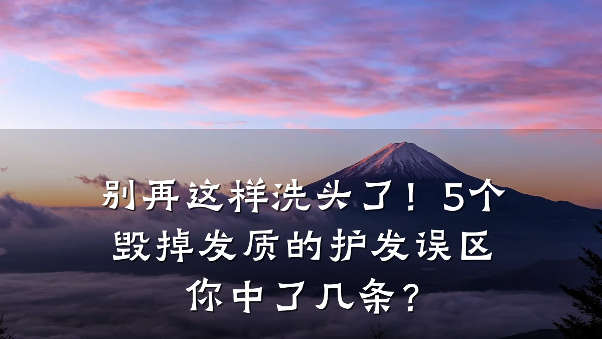 别再这样洗头了!5个毁掉发质的护发误区你中了几条?