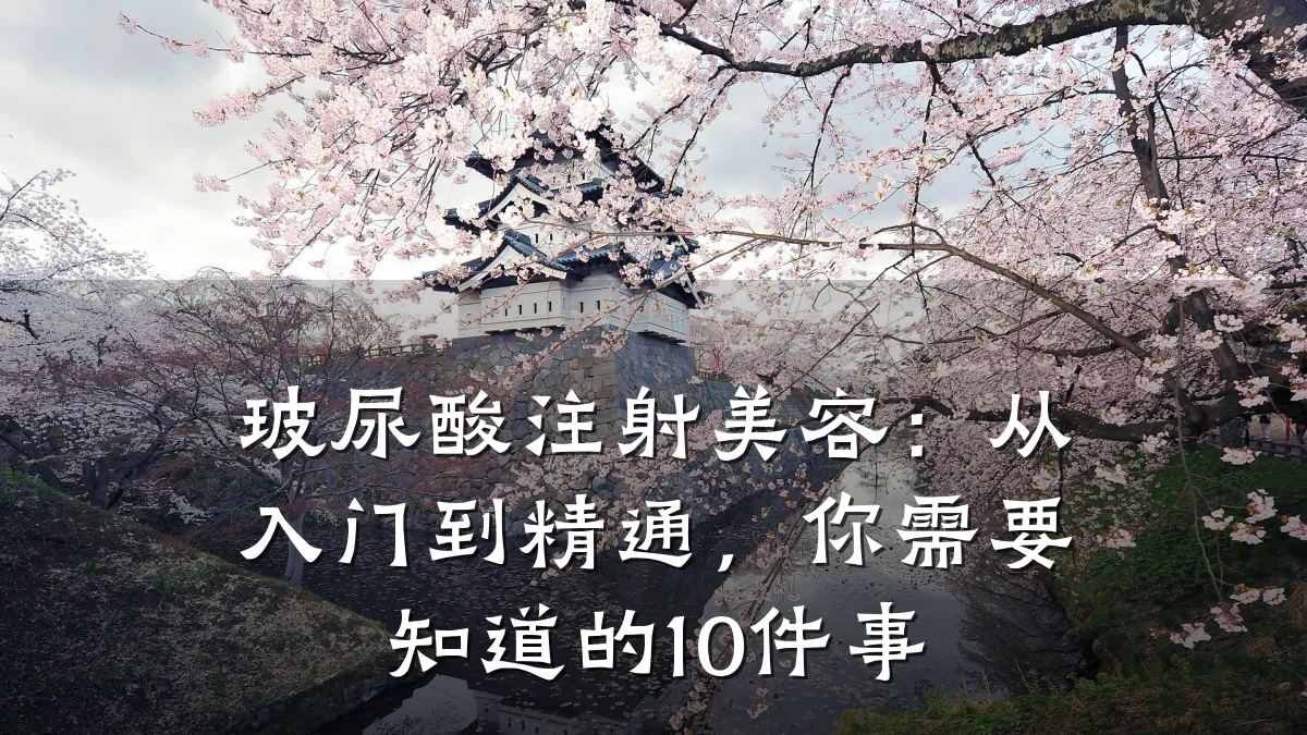 玻尿酸注射美容：从入门到精通，你需要知道的10件事