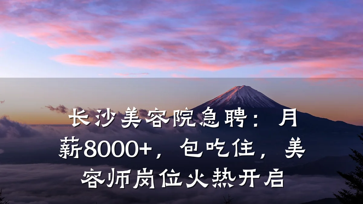 长沙美容院急聘：月薪8000+，包吃住，美容师岗位火热开启