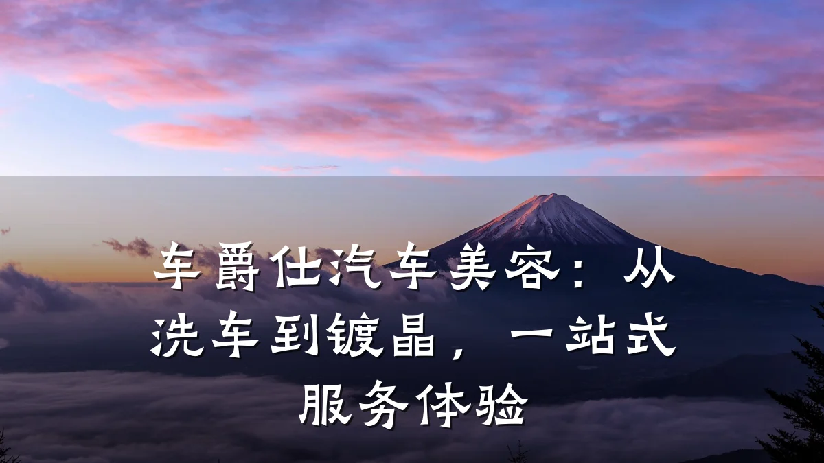 车爵仕汽车美容：从洗车到镀晶，一站式服务体验