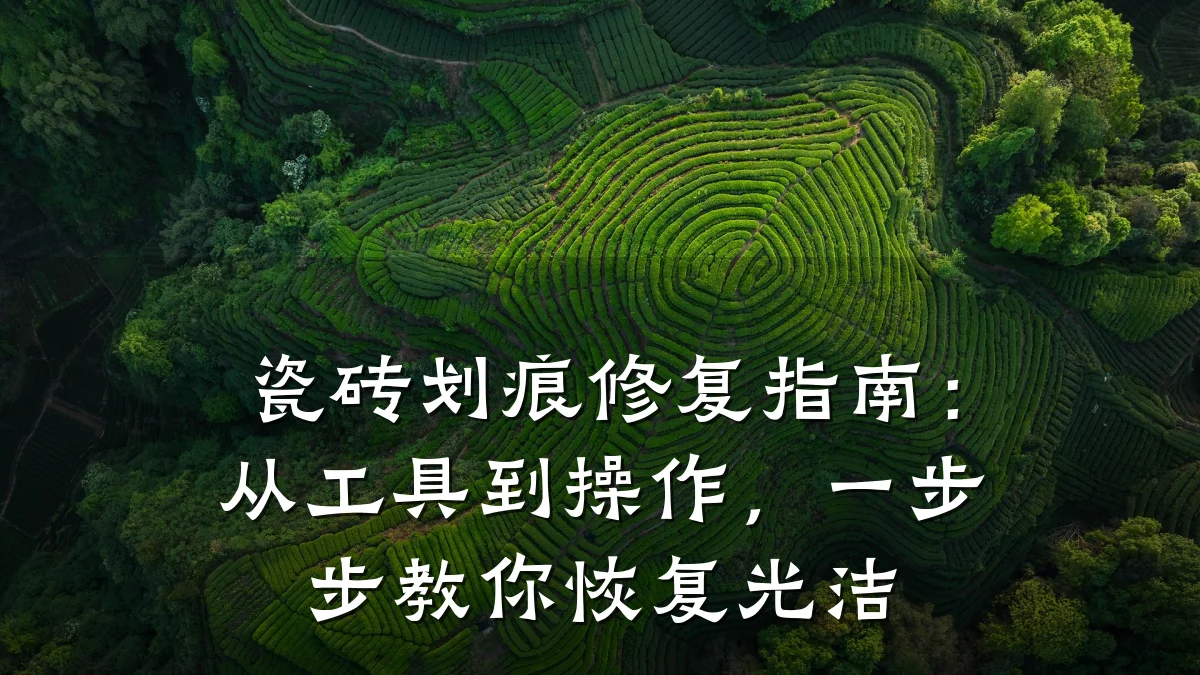 瓷砖划痕修复指南:从工具到操作,一步步教你恢复光洁