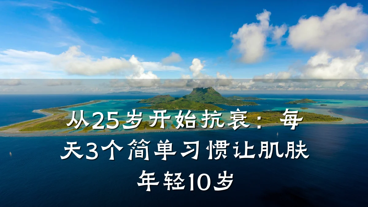从25岁开始抗衰:每天3个简单习惯让肌肤年轻10岁