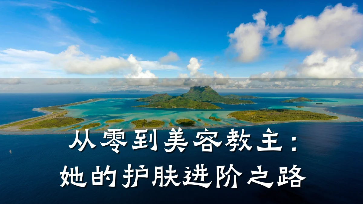 从零到美容教主：她的护肤进阶之路