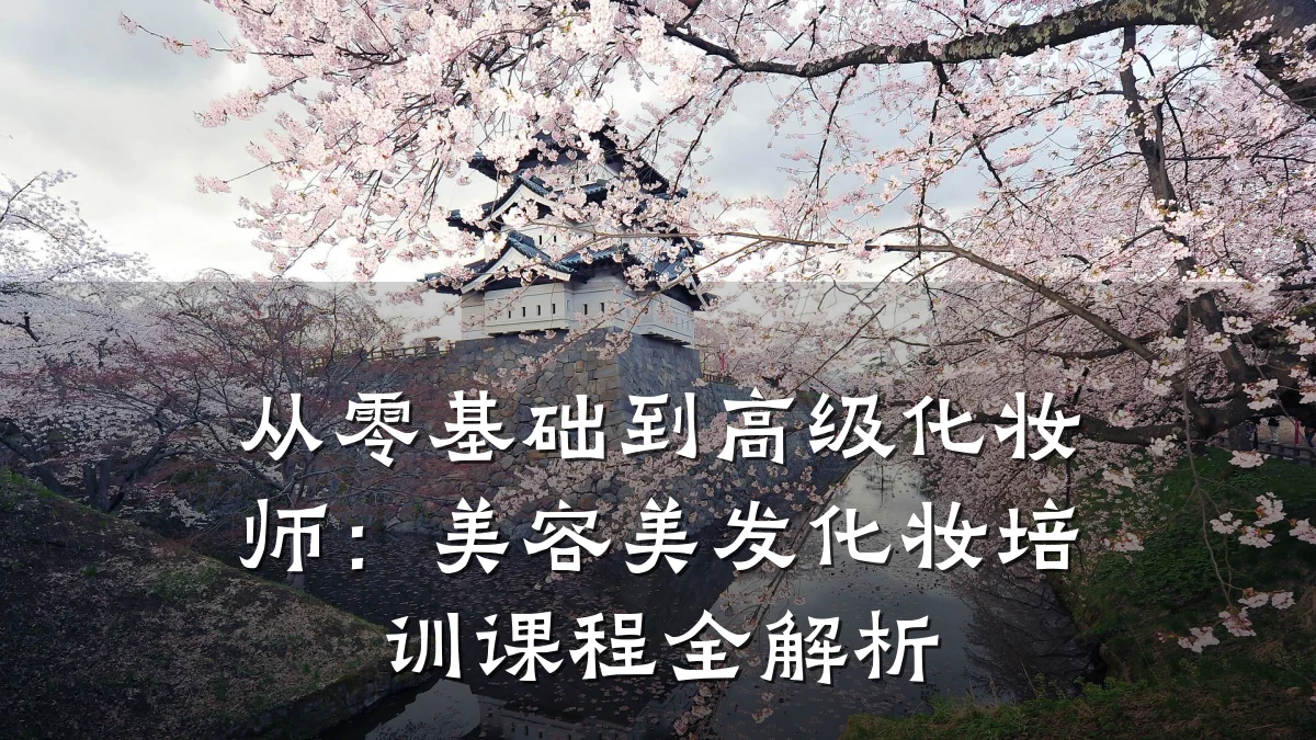 从零基础到高级化妆师：美容美发化妆培训课程全解析