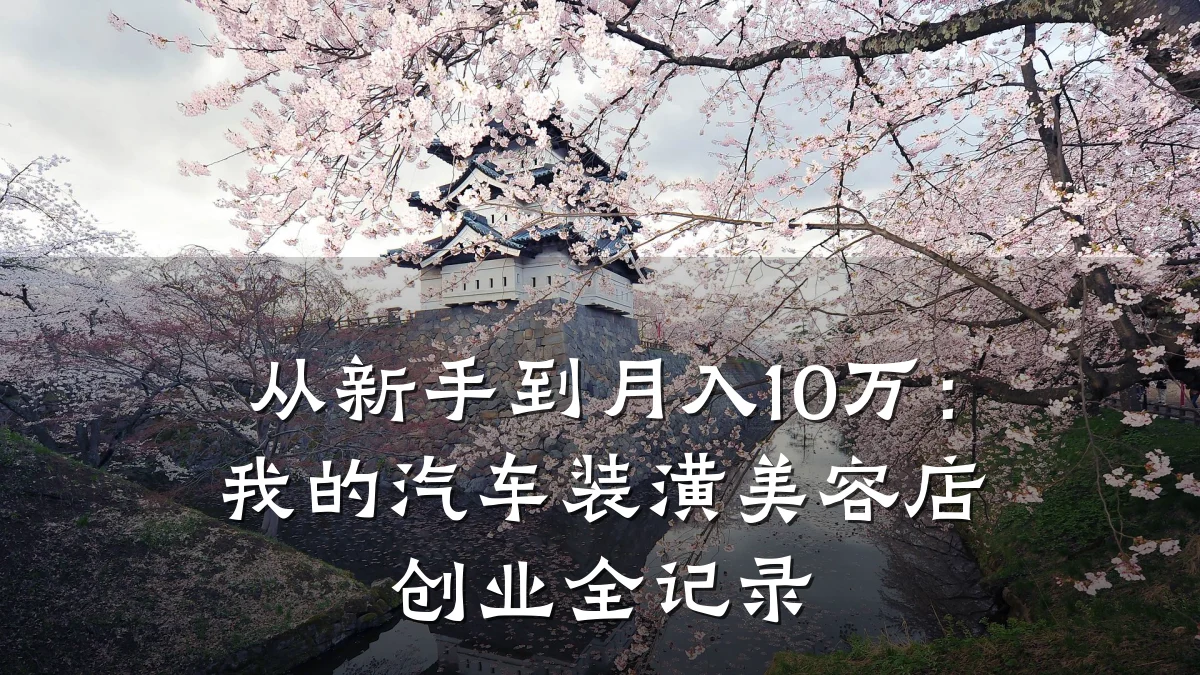 从新手到月入10万:我的汽车装潢美容店创业全记录