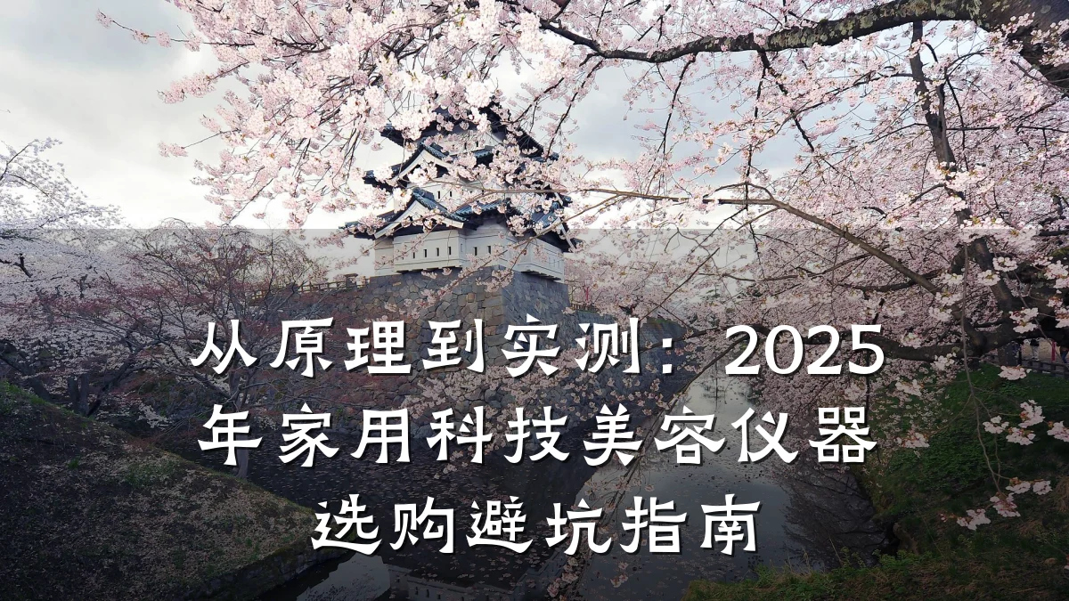 从原理到实测：2025年家用科技美容仪器选购避坑指南