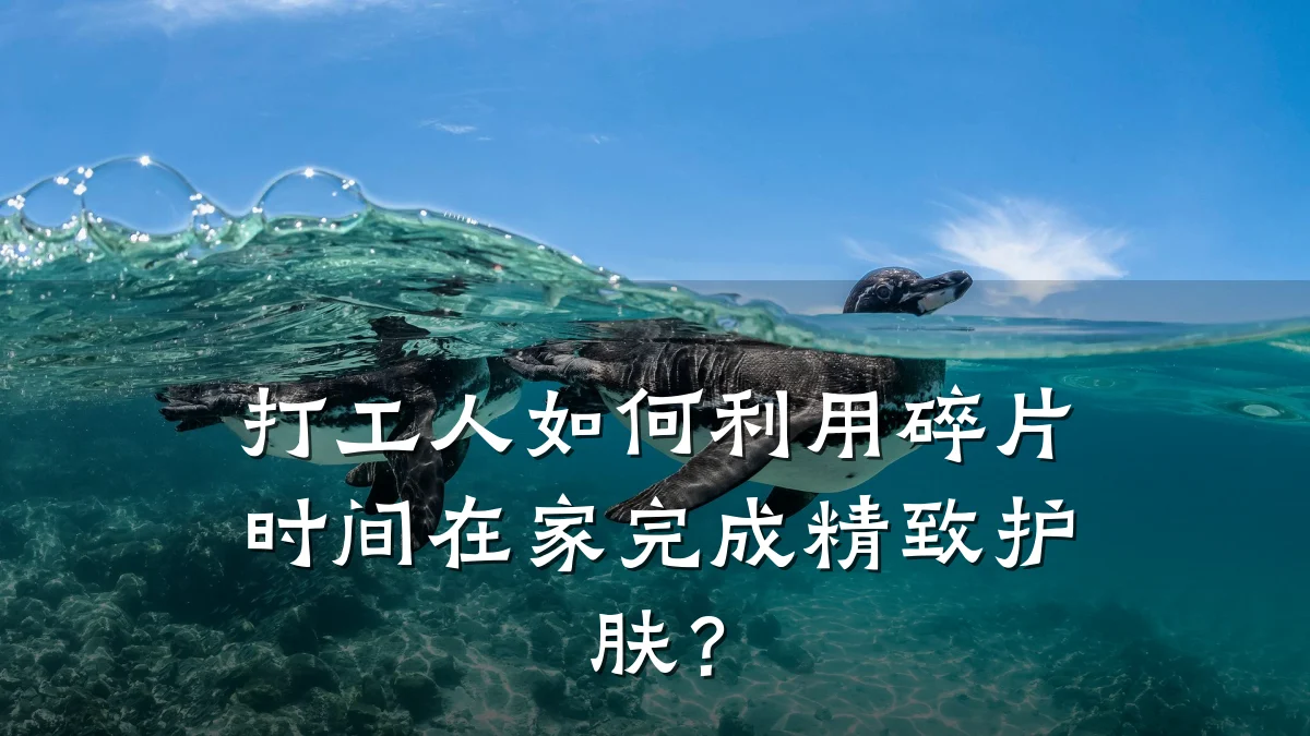 打工人如何利用碎片时间在家完成精致护肤?