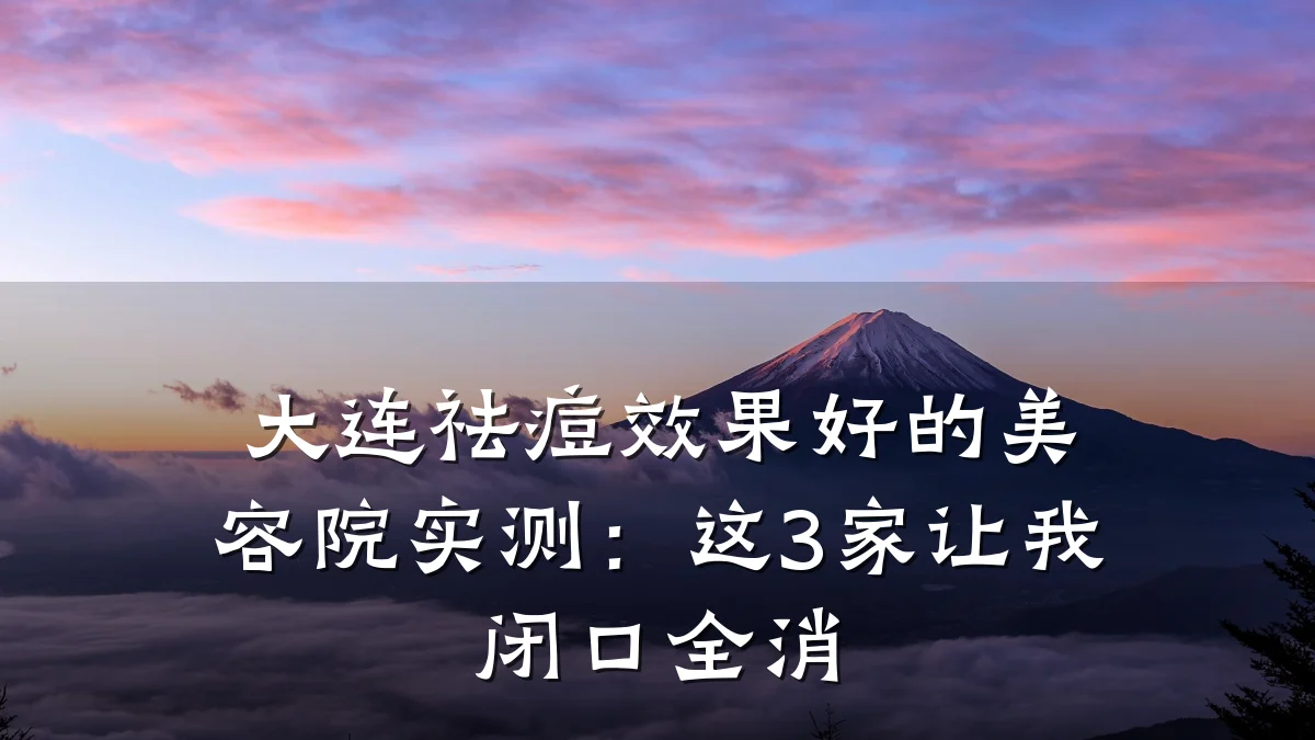大连祛痘效果好的美容院实测：这3家让我闭口全消