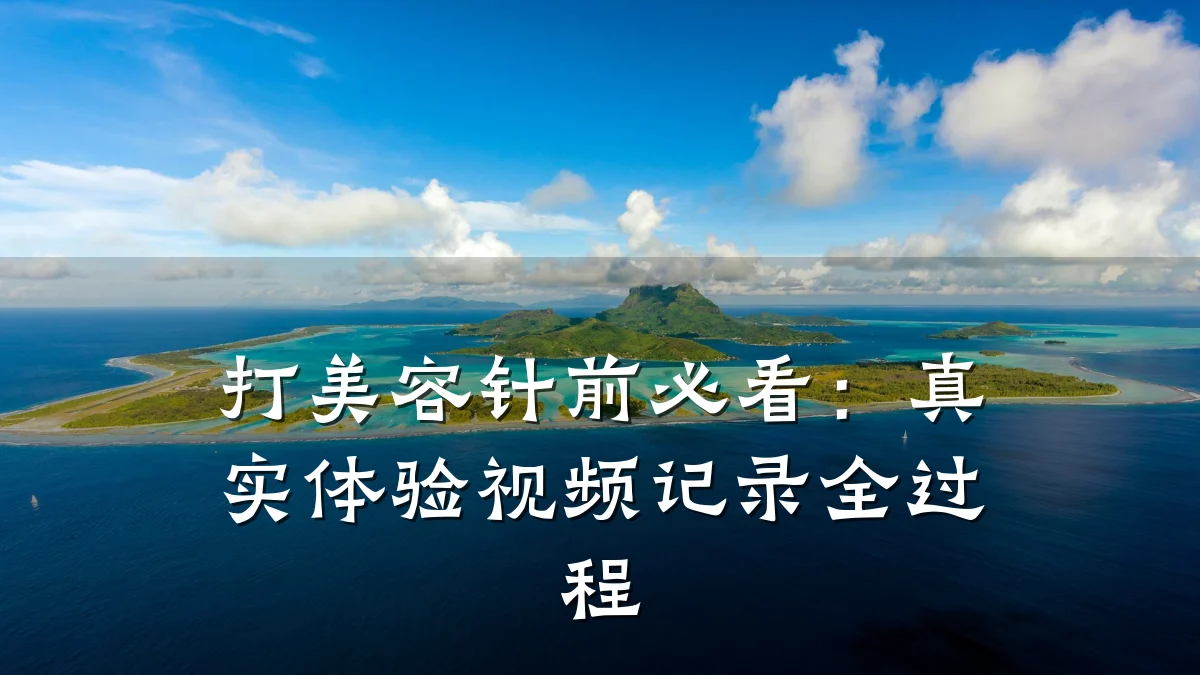 打美容针前必看：真实体验视频记录全过程