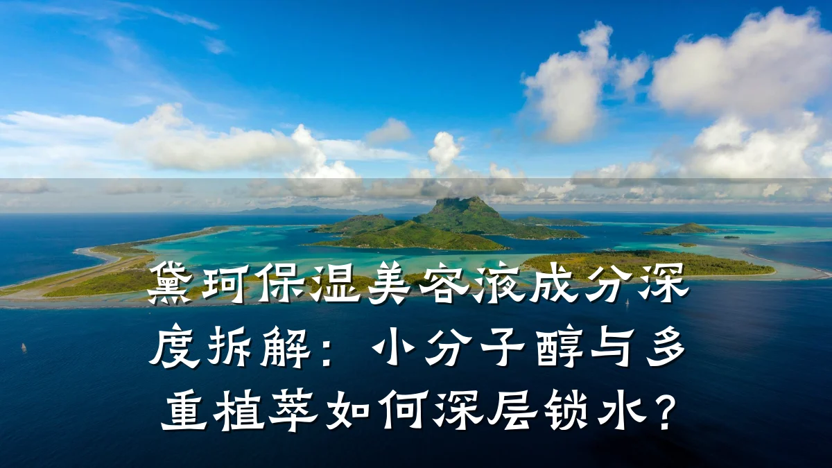 黛珂保湿美容液成分深度拆解：小分子醇与多重植萃如何深层锁水？