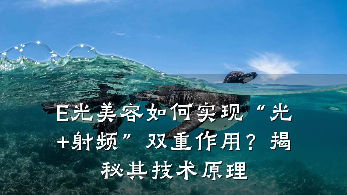 E光美容如何实现“光+射频”双重作用？揭秘其技术原理