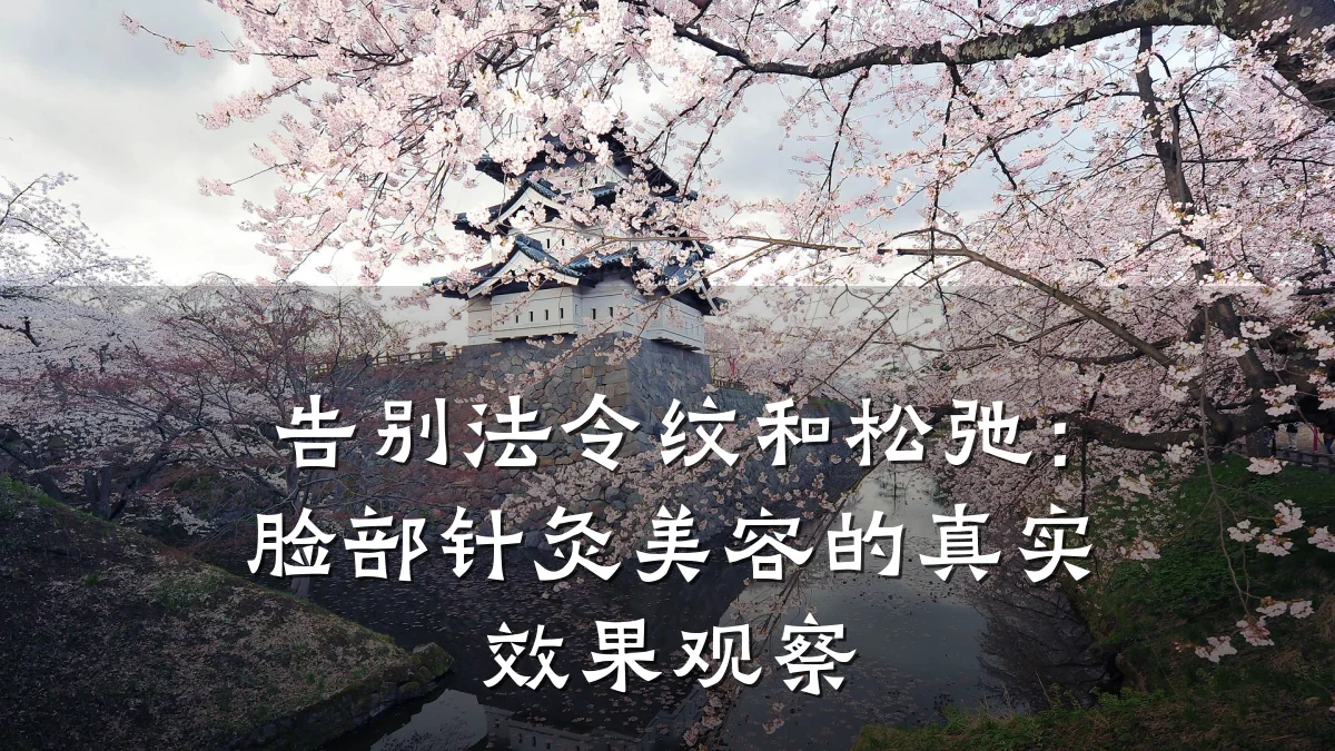 告别法令纹和松弛：脸部针灸美容的真实效果观察