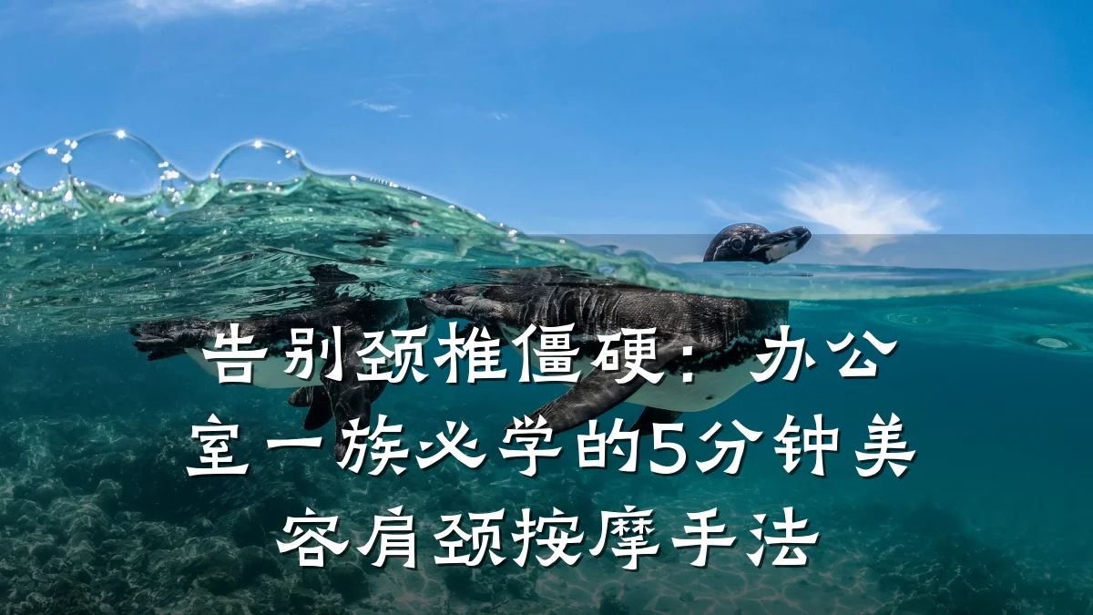 告别颈椎僵硬：办公室一族必学的5分钟美容肩颈按摩手法