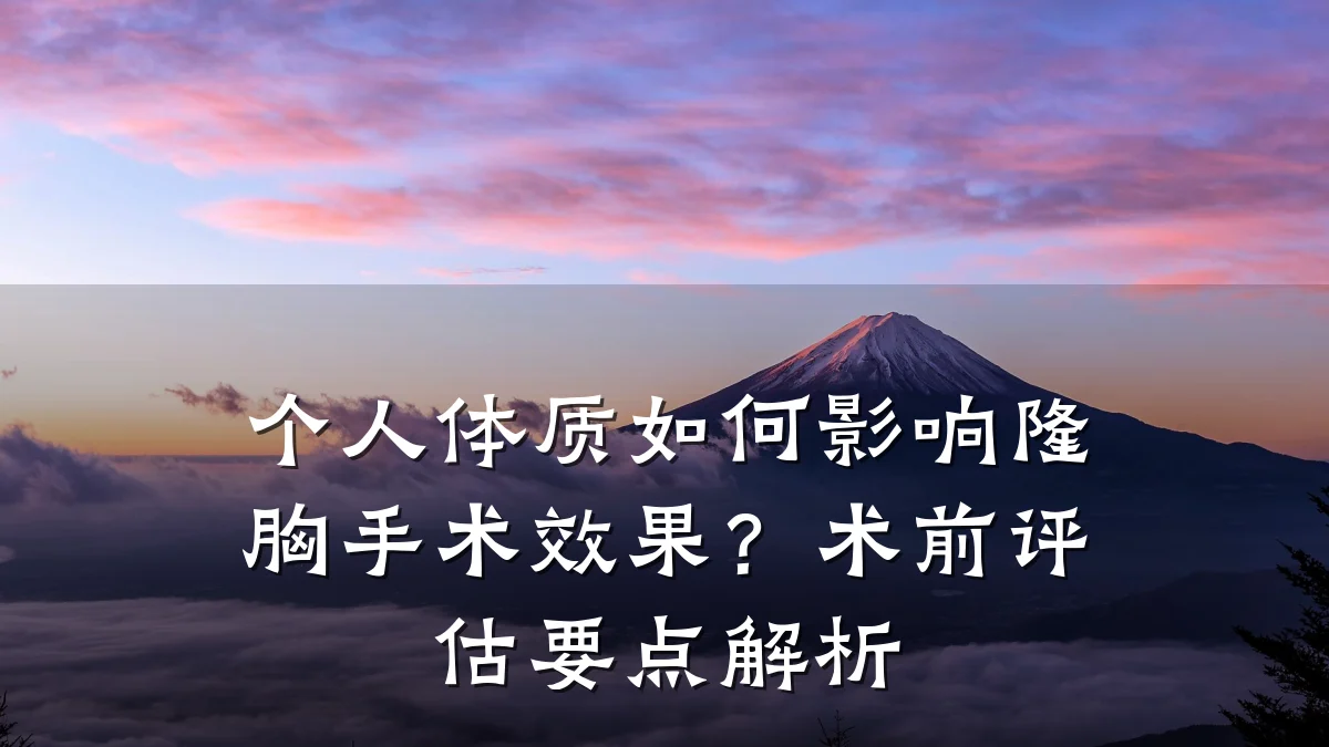 个人体质如何影响隆胸手术效果？术前评估要点解析