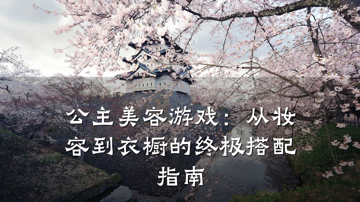 公主美容游戏：从妆容到衣橱的终极搭配指南