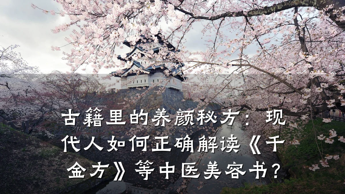 古籍里的养颜秘方:现代人如何正确解读《千金方》等中医美容书?